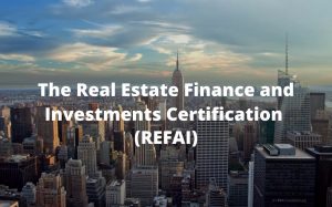 The Real Estate Finance and Investments Certification (REFAI)
